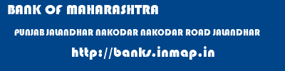 BANK OF MAHARASHTRA  PUNJAB JALANDHAR NAKODAR NAKODAR ROAD JALANDHAR  banks information 